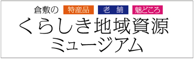 ◆くらしき地域資源ミュージアム